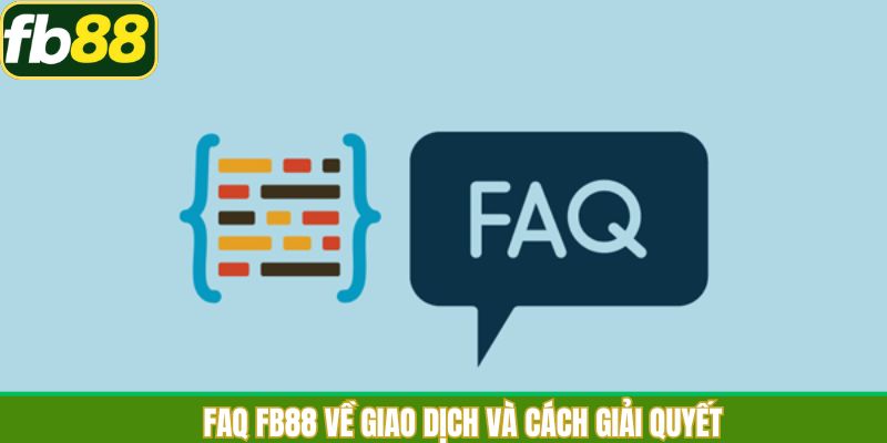 FAQ FB88 giải đáp các thắc mắc về vấn đề giao dịch